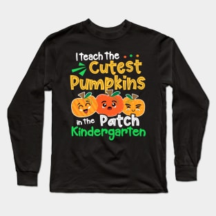 I Teach The Cutest Pumpkins In The Patch Kindergarten Long Sleeve T-Shirt